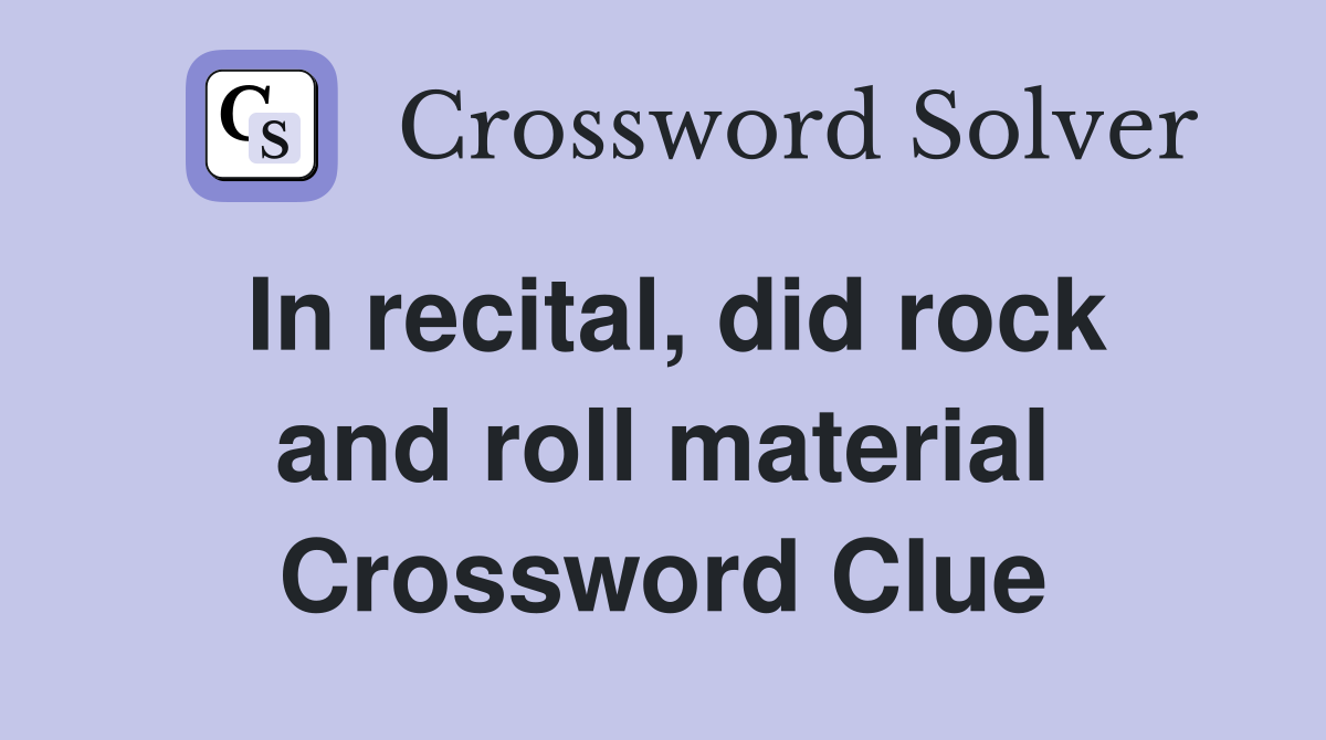 In recital, did rock and roll material Crossword Clue Answers